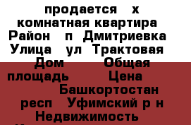 продается 3-х комнатная квартира › Район ­ п. Дмитриевка › Улица ­ ул. Трактовая › Дом ­ 23 › Общая площадь ­ 62 › Цена ­ 2 800 000 - Башкортостан респ., Уфимский р-н Недвижимость » Квартиры продажа   . Башкортостан респ.